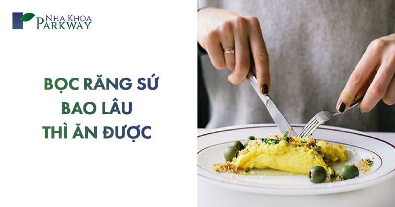 bọc răng sứ bao lâu thì ăn được