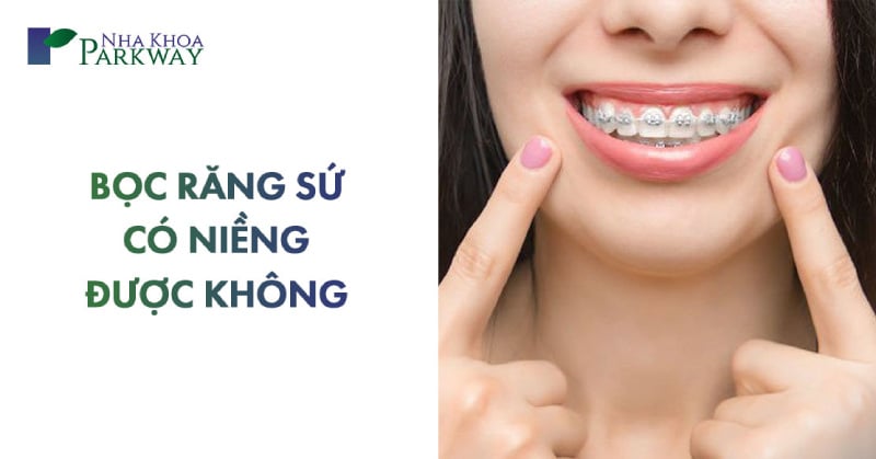 bọc răng sứ có niềng được không