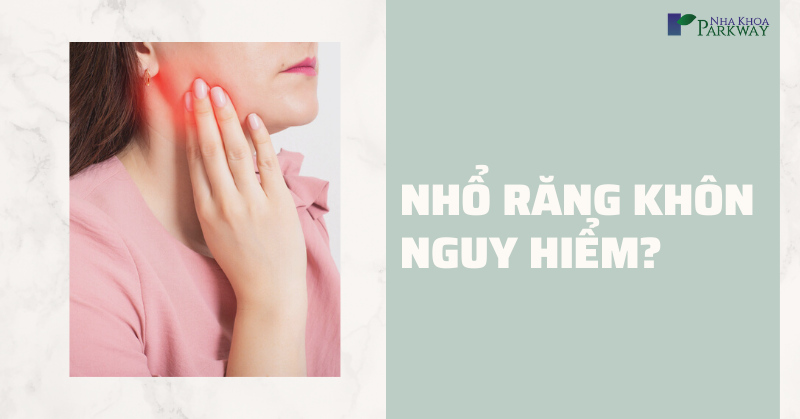 nhổ răng khôn có nguy hiểm không